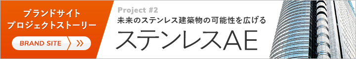 Project Story #2/未来のステンレス建築物の可能性を広げるステンレスAE