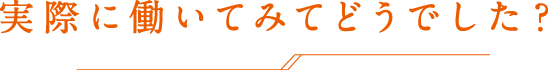 実際に働いてみてどうでした？